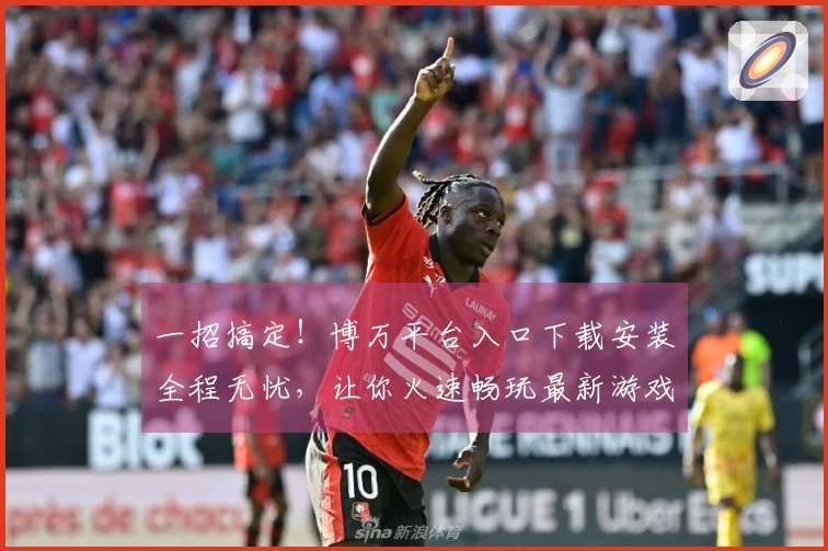 一招搞定！博万平台入口下载安装全程无忧，让你火速畅玩最新游戏大作